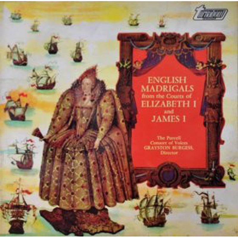 The Purcell Consort Of Voices, Grayston Burgess - English Madrigals From The Courts Of Elizabeth I And James I The Purcell Consort Of Voices, Grayston Burgess - English Madrigals From The Courts Of Elizabeth I And James I